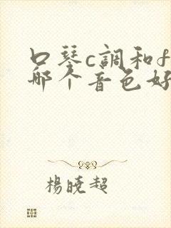 口琴c调和f调哪个音色好听