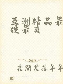 亚洲精品最黄最硬最爽