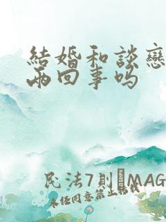 结婚和谈恋爱是两回事吗