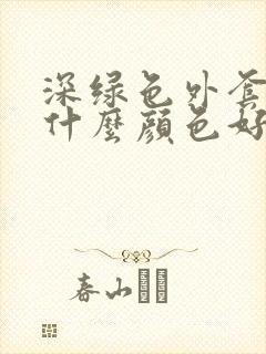 深绿色外套内搭什么颜色好看