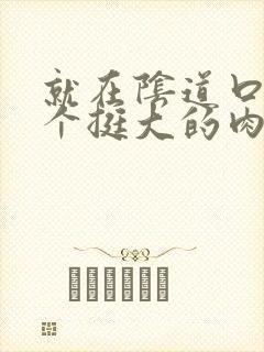 就在阴道口有一个挺大的肉疙瘩