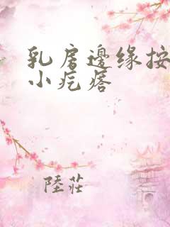 乳房边缘按压痛小疙瘩