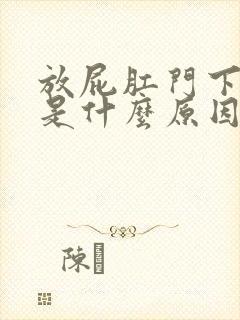 放屁肛门下坠感是什么原因