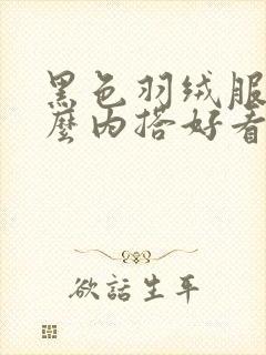 黑色羽绒服搭什么内搭好看