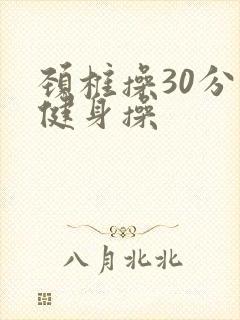 颈椎操30分钟健身操