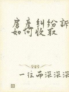 房产纠纷诉讼费如何收取