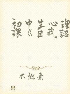 初中生心理健康课《自我认识》