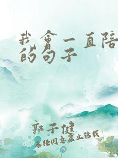 我会一直陪着你的句子