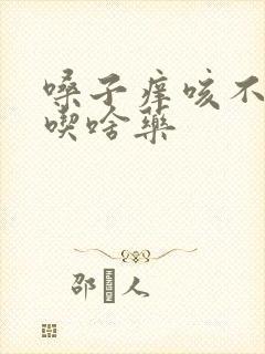 嗓子痒咳不出痰吃啥药