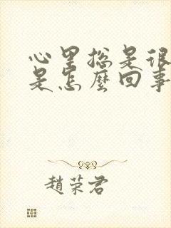 心里总是很紧张是怎么回事