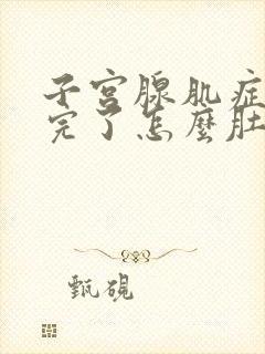 子宫腺肌症例假完了怎么肚子还疼呢