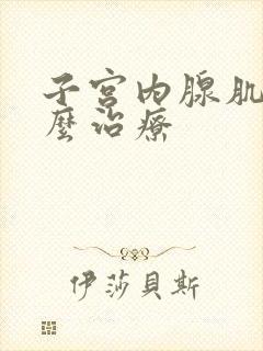 子宫内腺肌症怎么治疗