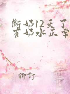 断奶12天了还有奶水正常吗