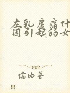 左乳房痛什么原因引起的女性