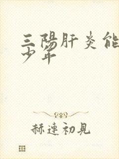 三阳肝炎能活多少年