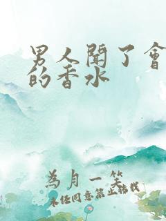 男人闻了会想要的香水