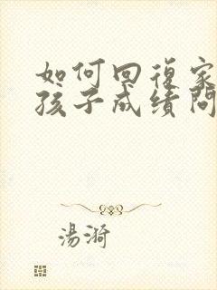 如何回复家长问孩子成绩问题