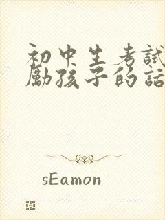 初中生考试前鼓励孩子的话