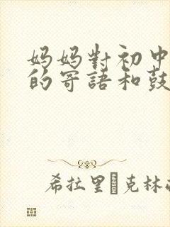 妈妈对初中孩子的寄语和鼓励