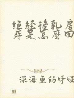 绝经后乳房总胀疼是怎么回事