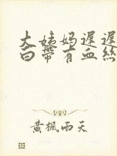 大姨妈迟迟不来白带有血丝