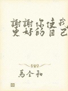 谢谢你使我成为更好的自己600字