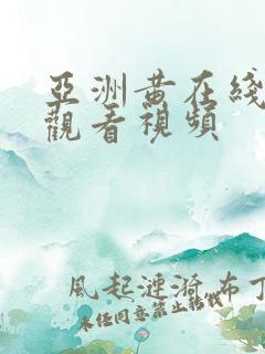 亚洲黄在线免费观看视频