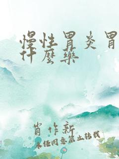 慢性胃炎胃痛用什么药