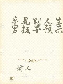 梦见别人生一个男孩子预示什么