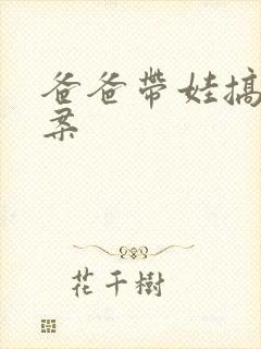 爸爸带娃搞笑文案