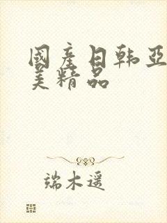 国产日韩亚洲欧美精品