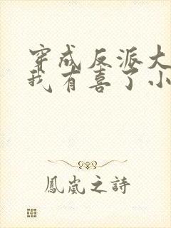 穿成反派大佬后我有喜了小说