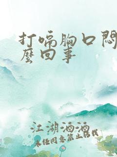 打嗝胸口闷疼怎么回事