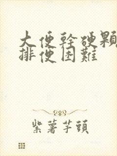 大便干硬颗粒状排便困难