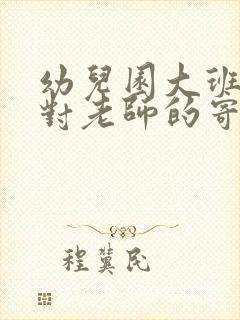 幼儿园大班家长对老师的寄语