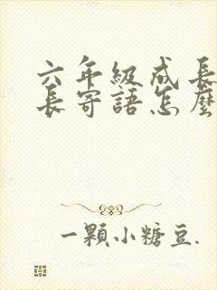 六年级成长册家长寄语怎么写