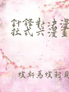 针锋对决漫画下拉式六漫画免费