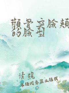 颧骨突脸颊凹陷的脸型