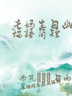 老妈生日幽默祝福语简短