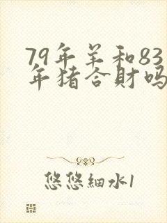 79年羊和83年猪合财吗?