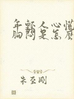 年轻人心慌气短胸闷是怎么回事