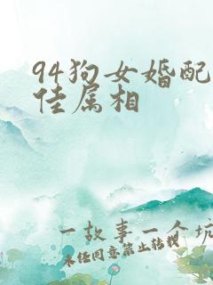 94狗女婚配最佳属相