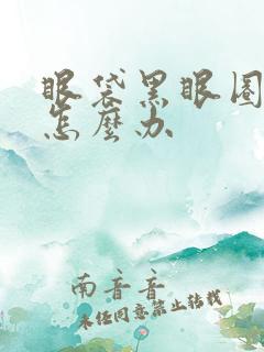 眼袋黑眼圈很重怎么办