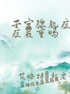 子宫腺肌症腺肌症严重吗