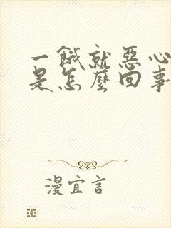 一饿就恶心想吐是怎么回事