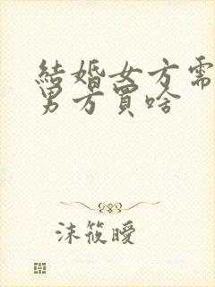 结婚女方需要给男方买啥