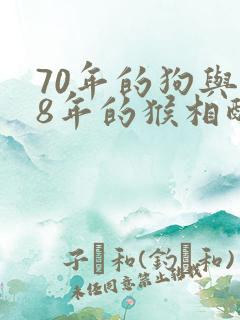 70年的狗与68年的猴相配吗