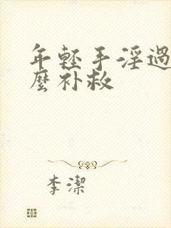 年轻手淫过度怎么补救