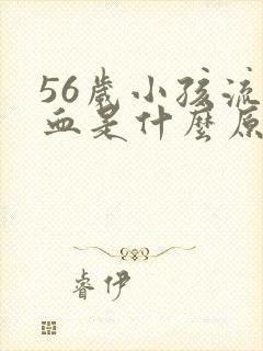 56岁小孩流鼻血是什么原因