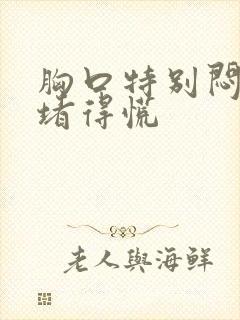 胸口特别闷感觉堵得慌